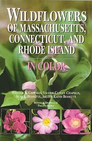 Wildflowers of Massachusetts, Connecticut, and Rhode Island in Color by Valerie Conley Chapman, Alan E. Bessette, William K. Chapman, Arleen R. Bessette