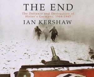 The End: The Defiance and Destruction of Hitler's Germany, 1944-1945 by Ian Kershaw, Sean Pratt
