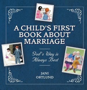 A Child's First Book about Marriage: God's Way Is Always Best by Jani Ortlund