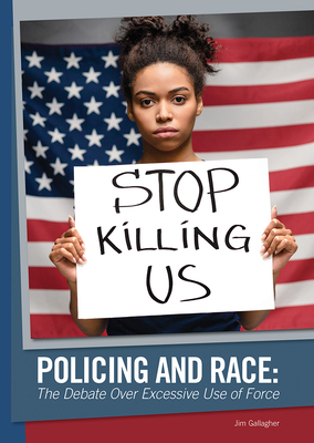 Policing and Race: The Debate Over Excessive Use of Force by Jim Gallagher