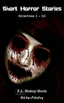 Short Horror Stories Collections I-III: A Box Set by P.J. Blakey-Novis