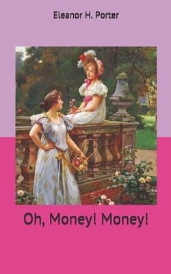 Oh, Money! Money! by Eleanor H. Porter