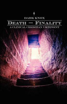 Death-Finality: A Clinical Christian Viewpoint by Warren B. Dahk Knox