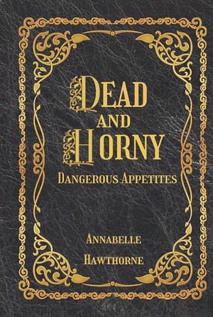 Dead and Horny: Dangerous Appetites by Annabelle Hawthorne