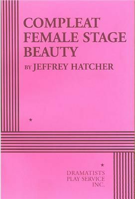 Compleat Female Stage Beauty by Jeffrey Hatcher