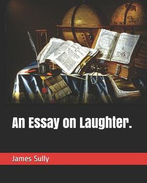 An Essay on Laughter. by James Sully