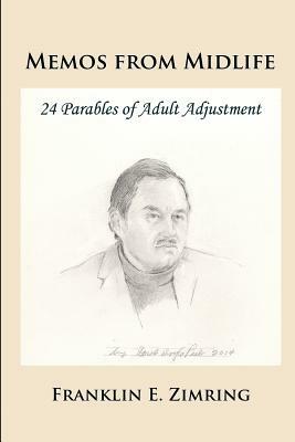 Memos from Midlife: 24 Parables of Adult Adjustment by Franklin E. Zimring