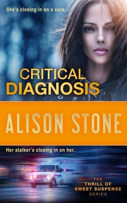 Critical Diagnosis: A Stand-alone Clean Romantic Suspense Novel by Alison Stone