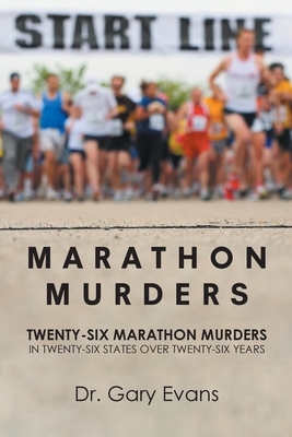 Marathon Murders: Twenty-Six Marathon Murders In Twenty-Six States Over Twenty-Six Years by Gary Evans