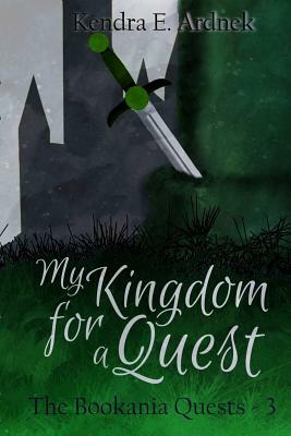 My Kingdom for a Quest by Kendra E. Ardnek