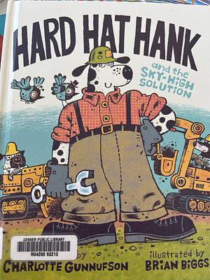 Hard Hat Hank and the Sky-High Solution  by Charlotte Gunnufson