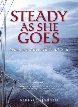 Steady as She Goes: Women's Adventures at Sea by Linda Greenlaw, Tania Aebi, Barbara Sjoholm, Jill Fredston