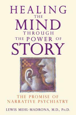 Healing the Mind Through the Power of Story: The Promise of Narrative Psychiatry by Lewis Mehl-Madrona