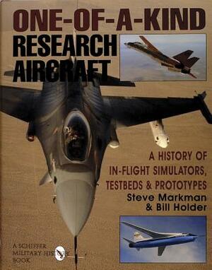 One-Of-A-Kind Research Aircraft: A History of In-Flight Simulators, Testbeds, & Prototypes by Steve Markman, Bill Holder