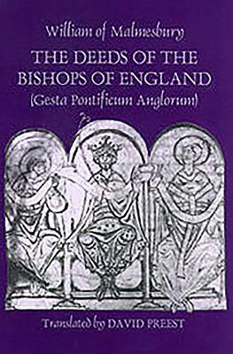 The Deeds of the Bishops of England [gesta Pontificum Anglorum] by William of Malmesbury by William Of Malmesbury, David Preest
