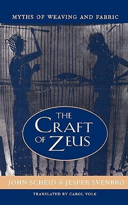 The Craft of Zeus: Myths of Weaving and Fabric by John Scheid