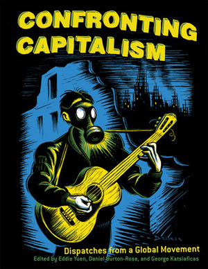 Confronting Capitalism: Dispatches from a Global Movement by Eddie Yuen, Daniel Burton-Rose