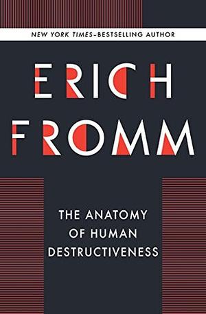 The Anatomy of Human Destructiveness by Erich Fromm