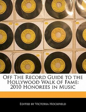 Off the Record Guide to the Hollywood Walk of Fame: 2010 Honorees in Music by Victoria Hockfield