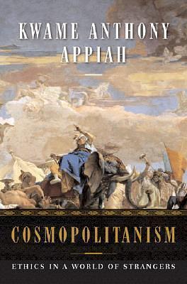 Cosmopolitanism: Ethics in a World of Strangers by Kwame Anthony Appiah