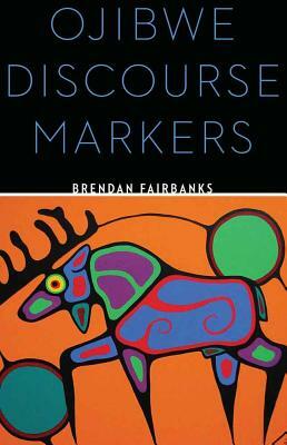 Ojibwe Discourse Markers by Brendan Fairbanks