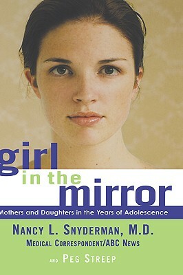 Girl in the Mirror: Mothers and Daughters in the Years of Adolescence by Nancy L. Snyderman