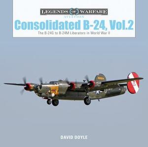 Consolidated B-24 Vol.2: The B-24g to B-24m Liberators in World War II by David Doyle