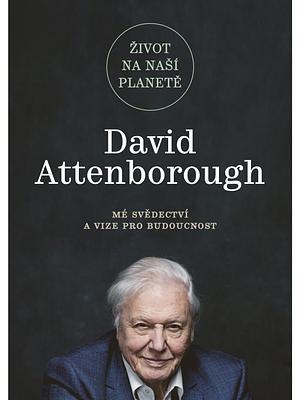 Život na naší planetě: Mé svědectví a vize pro budoucnost by David Attenborough