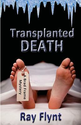 Transplanted Death: A Brad Frame Mystery by Ray Flynt