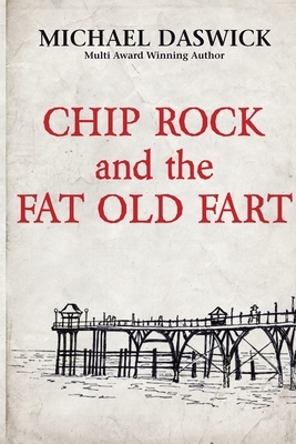 CHIP ROCK and the FAT OLD FART by Michael Daswick