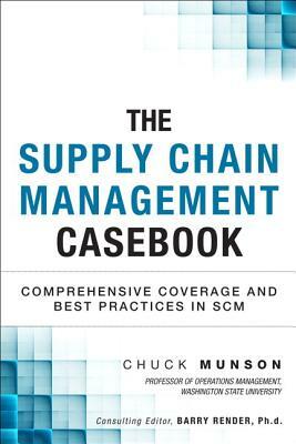 The Supply Chain Management Casebook: Comprehensive Coverage and Best Practices in Scm (Paperback) by Chuck Munson