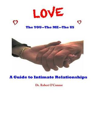 LOVE--The You, The Me, The US: A Guide to Intimate Relationships by Robert O'Connor
