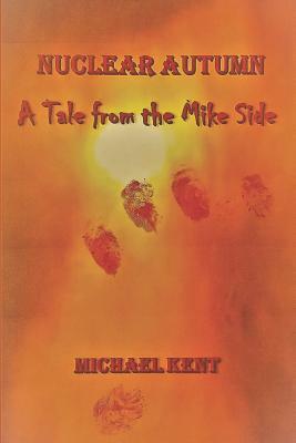 Nuclear Autumn: A Tale from the Mike Side by Michael Kent