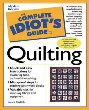 The Complete Idiot's Guide to Quilting by Laura Ehrlich
