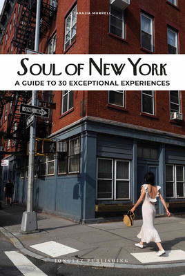 Soul of New York: A Guide to 30 Exceptional Experiences by Tarajia Morrell
