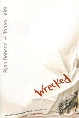 Wrecked: What God Can Do When Things Crash and Burn by Toben Heim, Ryan Dobson