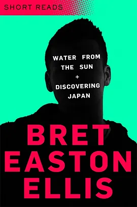 Water from the Sun and Discovering Japan by Bret Easton Ellis