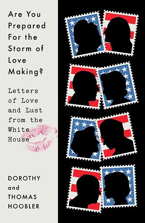 Are You Prepared for the Storm of Love Making?: Letters of Love and Lust from the White House by Dorothy Hoobler, Thomas Hoobler
