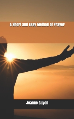 A Short and Easy Method of Prayer by Jeanne Guyon