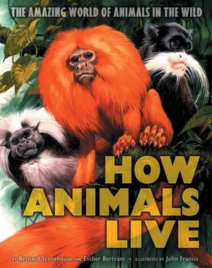 How Animals Live: Amazing World of Animals in the Wild, The by Bernard Stonehouse, John Francis, E. Bertram, B. Stonehouse