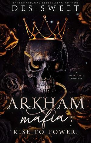 Arkham Mafia: Rise to Power : A Mafia Romance  by Des Sweet