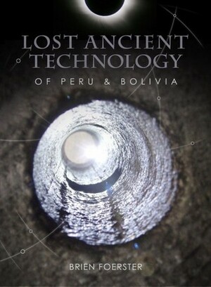 Lost Ancient Technology of Peru and Bolivia by Brien Foerster