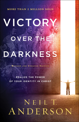 Victory Over the Darkness: Realize the Power of Your Identity in Christ by Neil T. Anderson