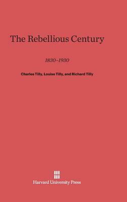The Rebellious Century by Richard Tilly, Charles Tilly, Louise Tilly