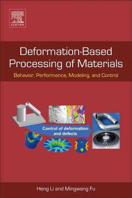 Deformation-Based Processing of Materials: Behavior, Performance, Modeling, and Control by Mingwang Fu, Heng Li