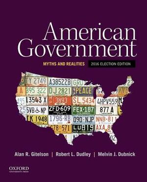 American Government: Myths and Realities, 2016 Election Edition by Melvin J. Dubnick, Robert L. Dudley, Alan R. Gitelson