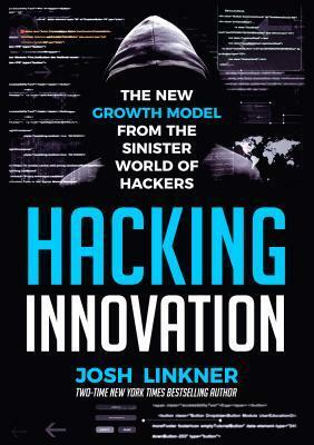 Hacking Innovation: The New Growth Model from the Sinister World of Hackers by Josh Linkner