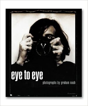 Eye to Eye: Photographs by Graham Nash by Graham Nash