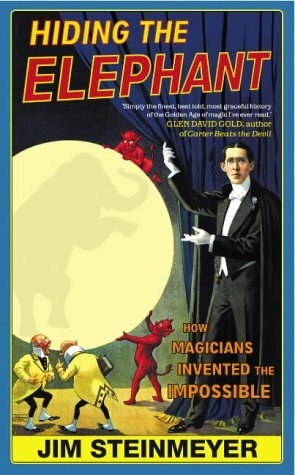 Hiding the Elephant: How Magicians Invented the Impossible by Jim Steinmeyer