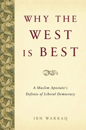 Why the West is Best: A Muslim Apostate's Defense of Liberal Democracy by Ibn Warraq